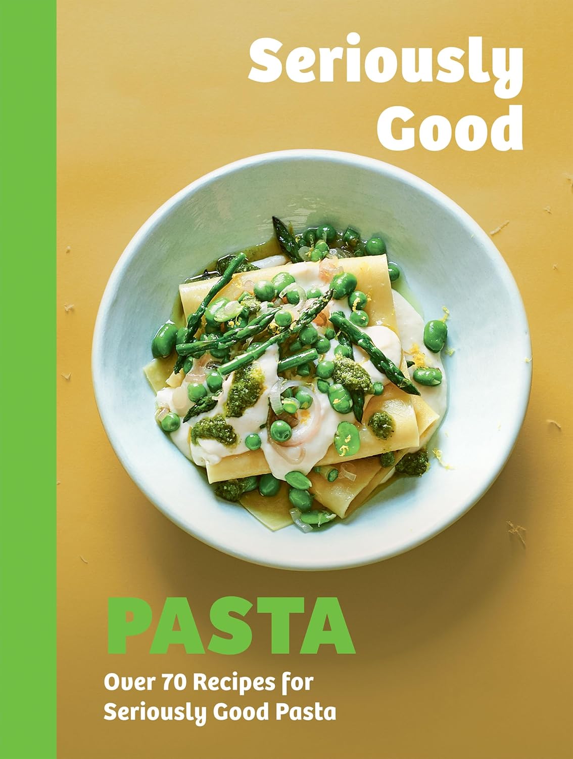 Seriously Good Pasta: Over 70 Recipes for Seriously Good Pasta