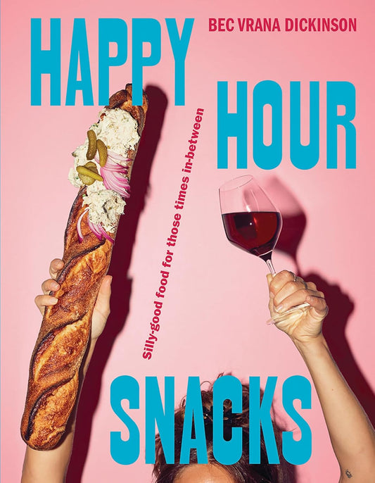 Happy Hour Snacks: Silly Good Food for Those Times In Between