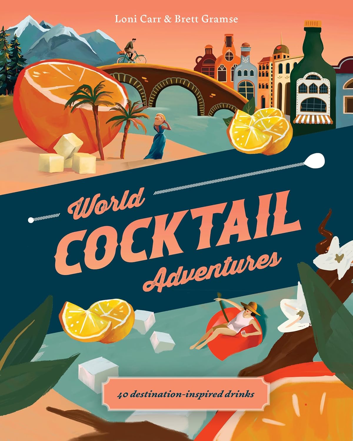 World Cocktail Adventures: 40 Destination Inspired Drinks