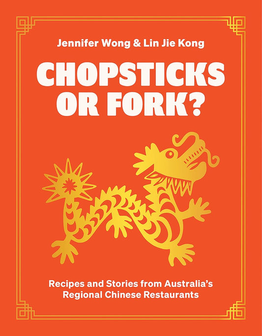 Chopsticks or Fork: Recipes and Stories from Australia’s Regional Chinese Restaurants