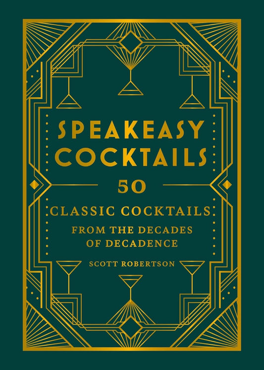 Speakeasy Cocktails: 50 Classic Cocktails from the Decades of Decadence